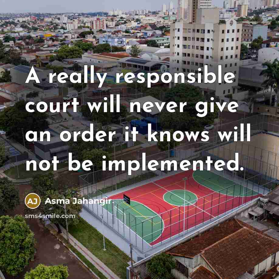 “A really responsible court will never give an order it…” quote by Asma Jahangir