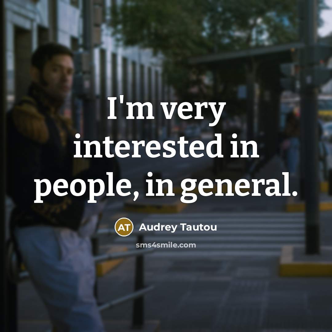 “I'm very interested in people, in general.” quote by Audrey Tautou