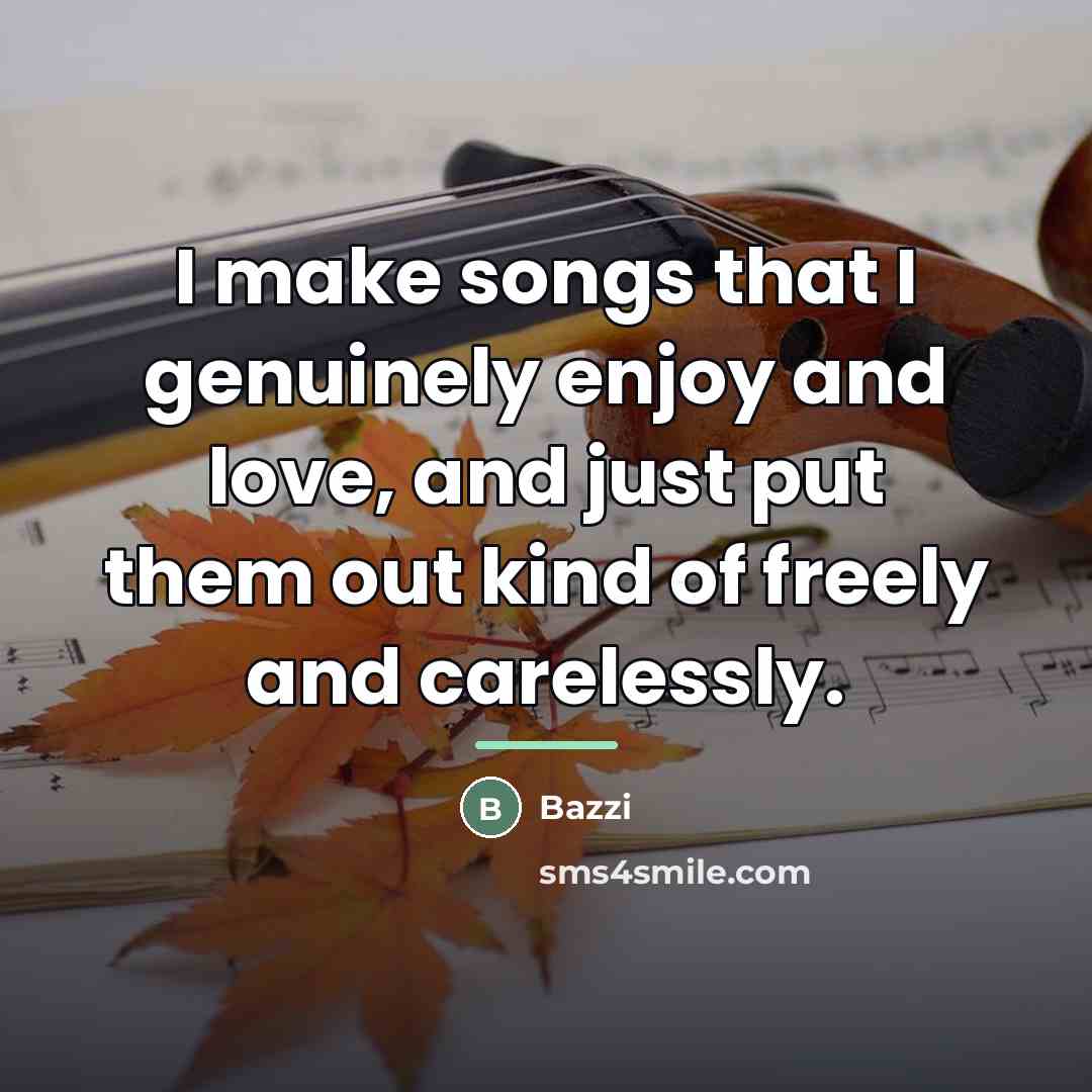 “I make songs that I genuinely enjoy and love, and…” quote by Bazzi