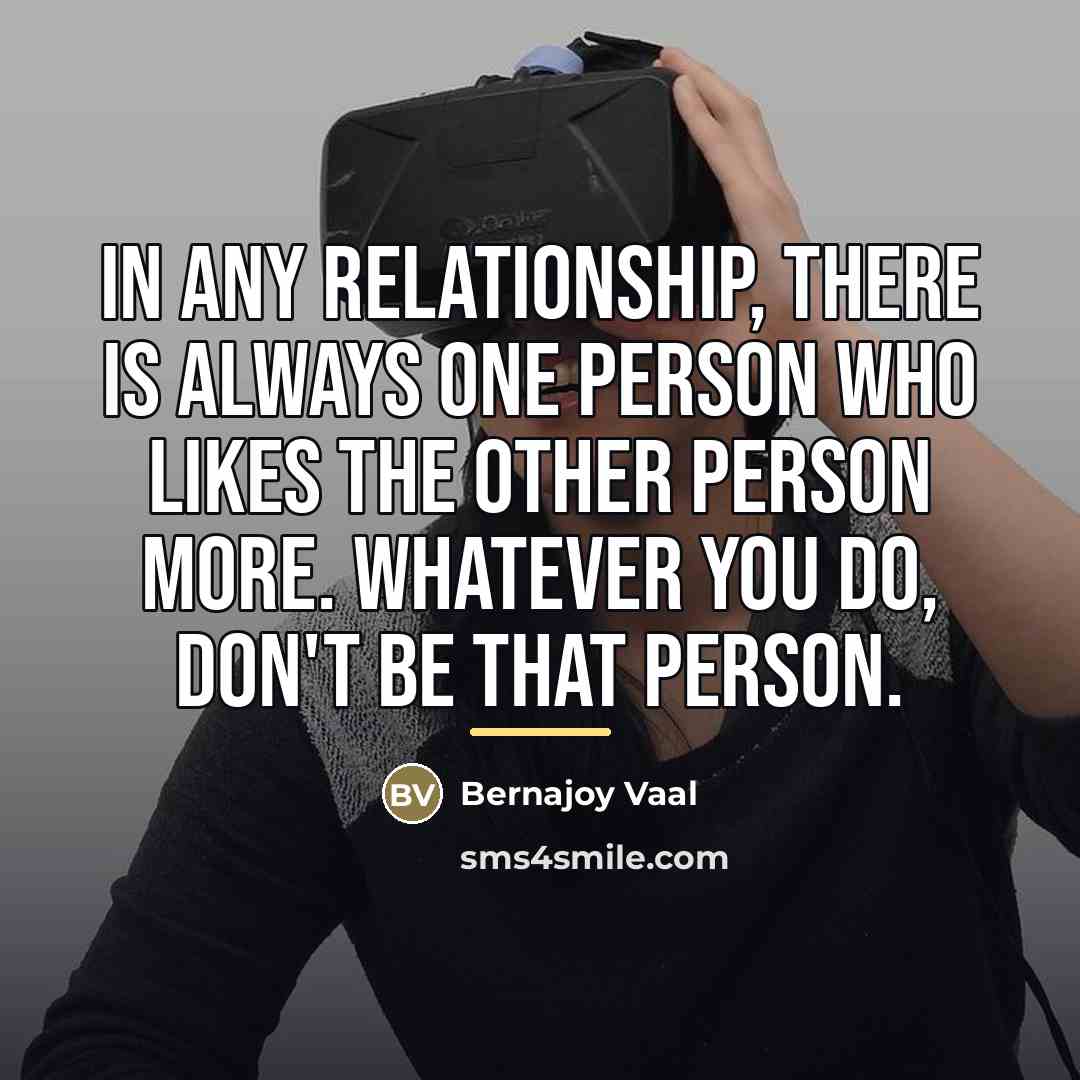 “In any relationship, there is always one person who likes…” quote by Bernajoy Vaal