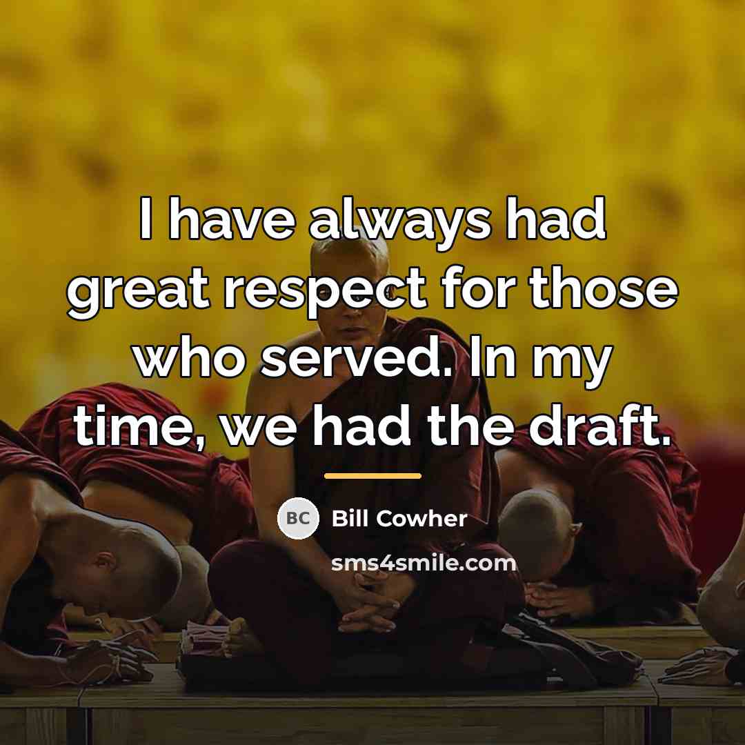 “I have always had great respect for those who served.…” quote by Bill Cowher