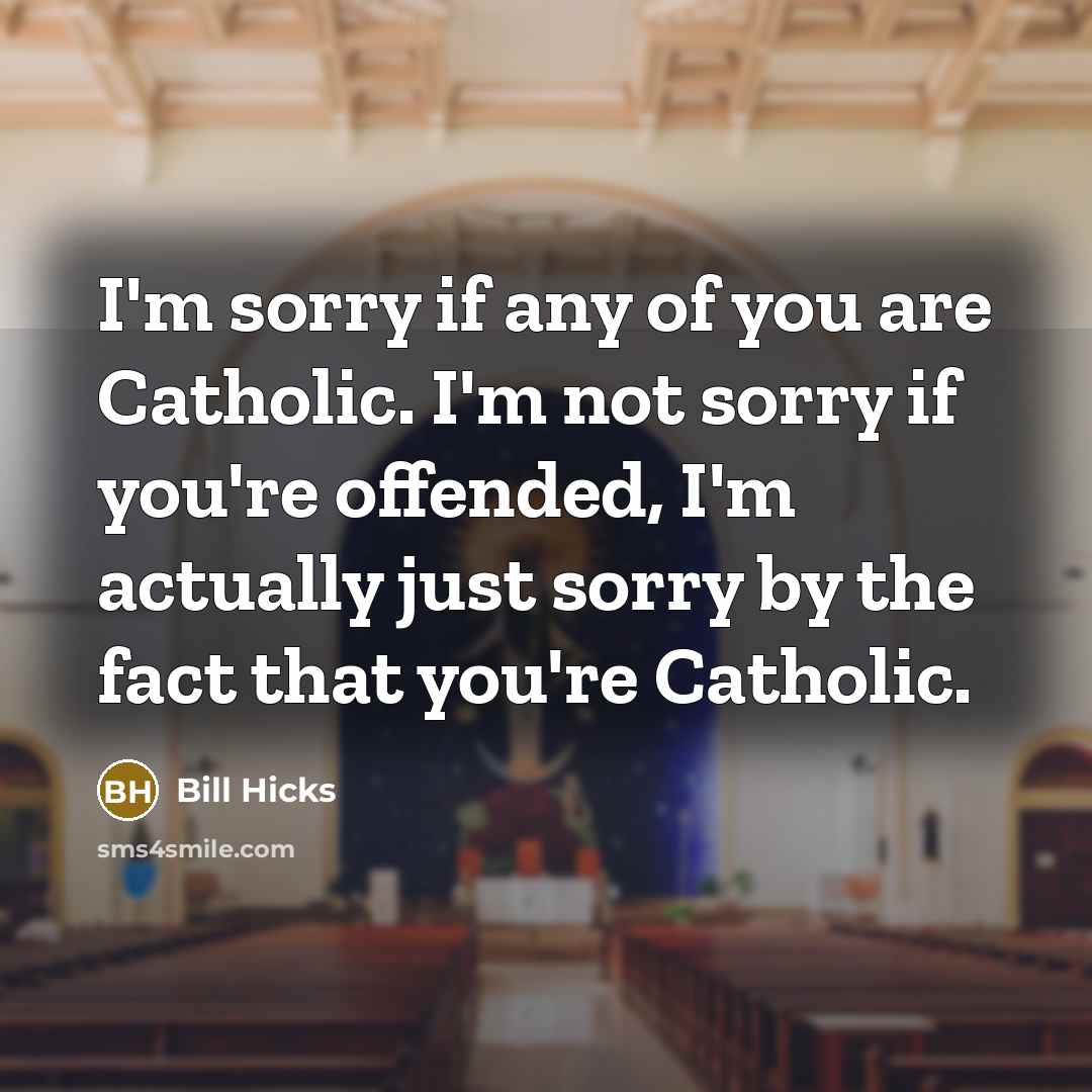 “I'm sorry if any of you are Catholic. I'm not…” quote by Bill Hicks