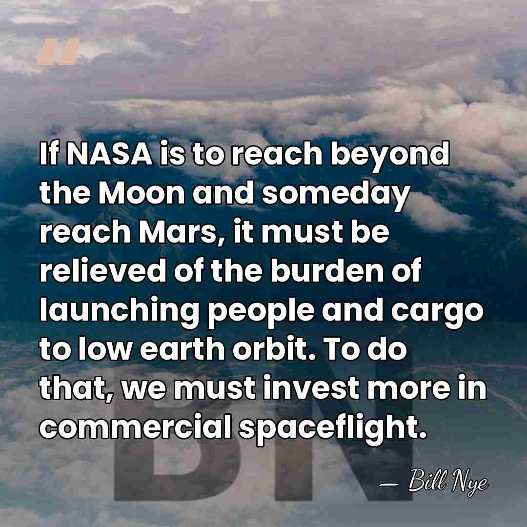 If NASA is to reach beyond the Moon and someday reach Mars,&hellip; - Bill Nye