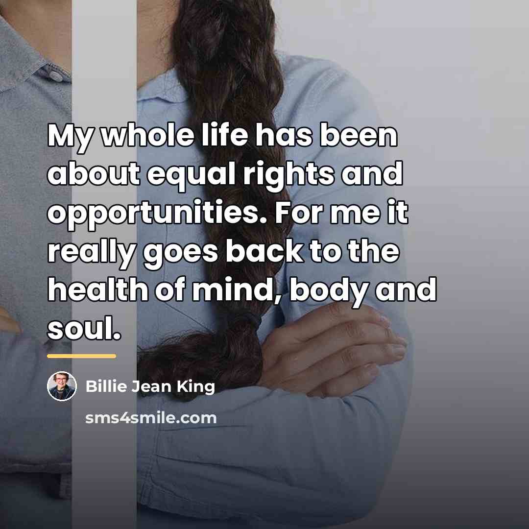 “My whole life has been about equal rights and opportunities.…” quote by Billie Jean King