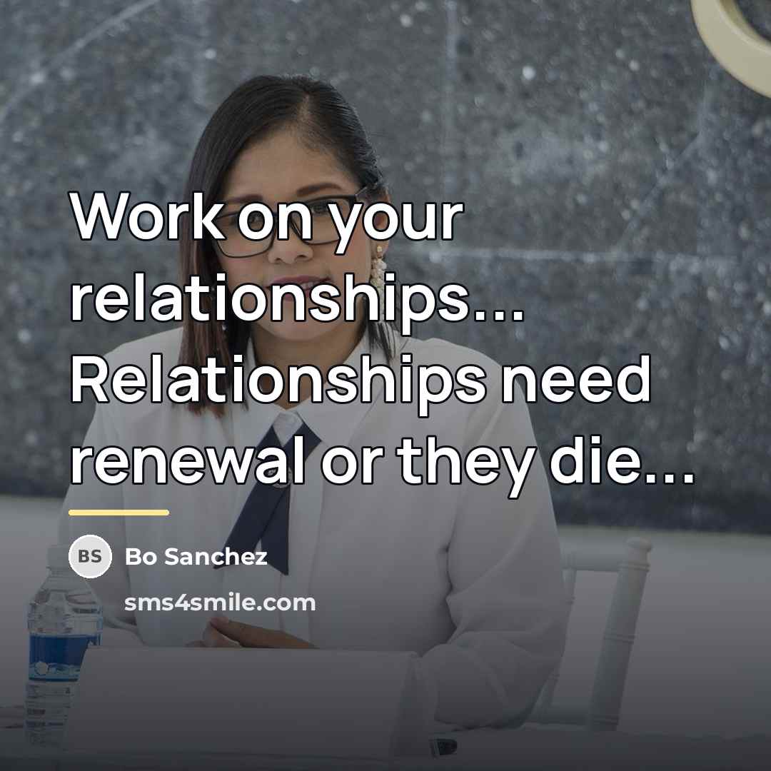 “Work on your relationships... Relationships need renewal or they die...…” quote by Bo Sanchez