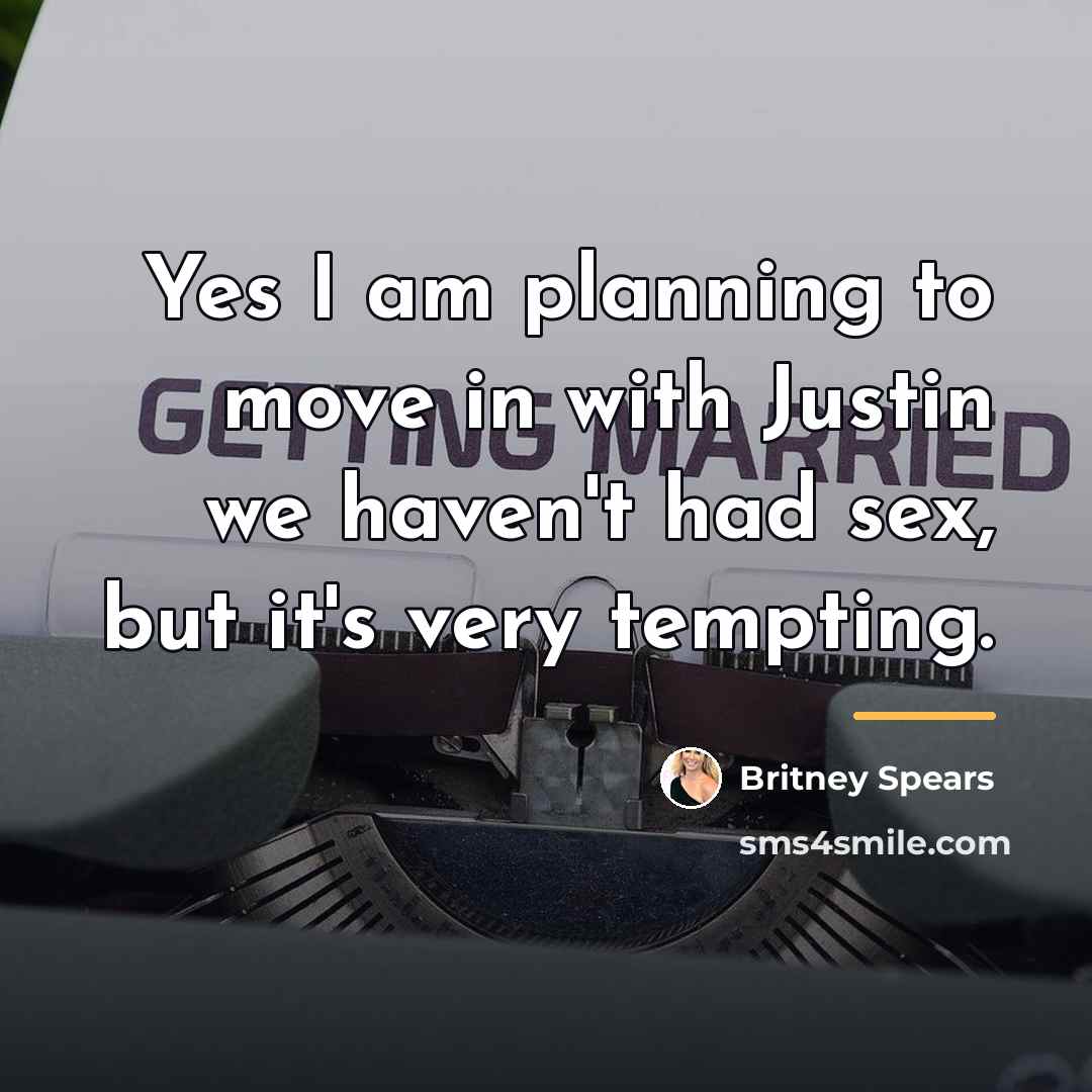 “Yes I am planning to move in with Justin we…” quote by Britney Spears