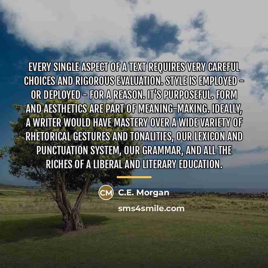 “Every single aspect of a text requires very careful choices…” quote by C.E. Morgan