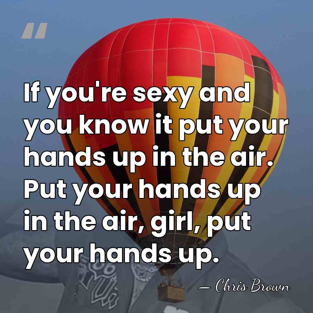 If you're sexy and you know it put your hands up in&hellip; - Chris Brown