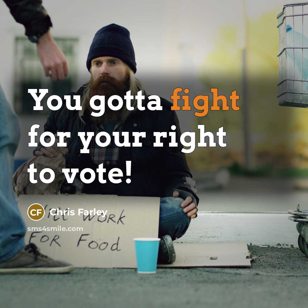 “You gotta fight for your right to vote!” quote by Chris Farley