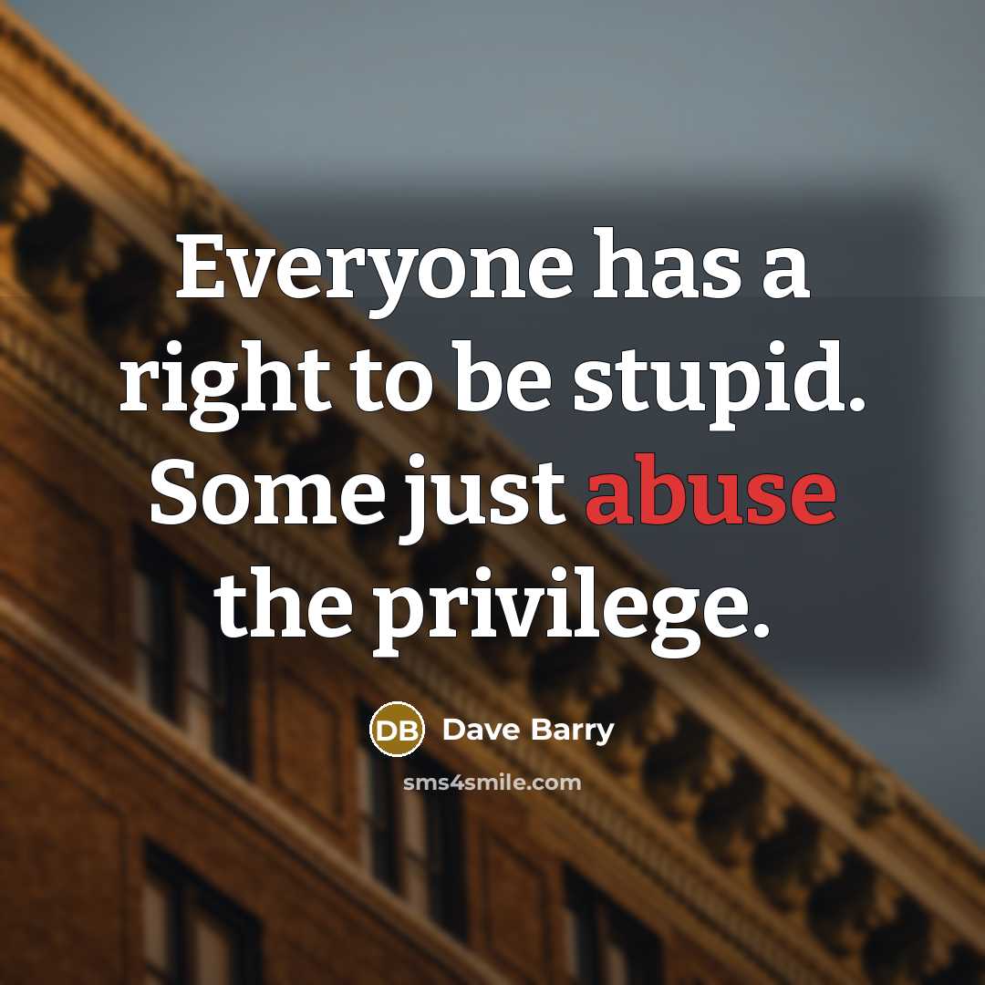 “Everyone has a right to be stupid. Some just abuse…” quote by Dave Barry