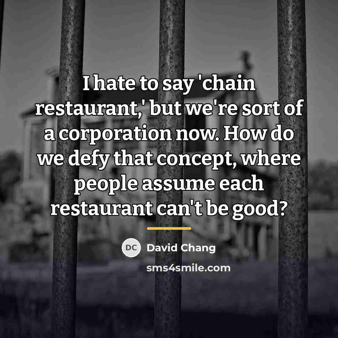 “I hate to say 'chain restaurant,' but we're sort of…” quote by David Chang