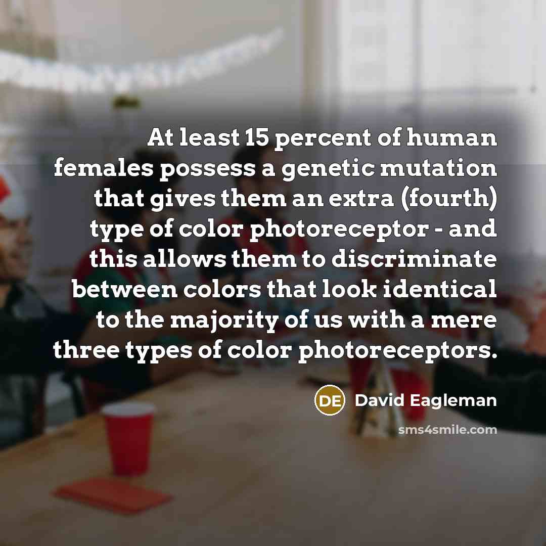 “At least 15 percent of human females possess a genetic…” quote by David Eagleman