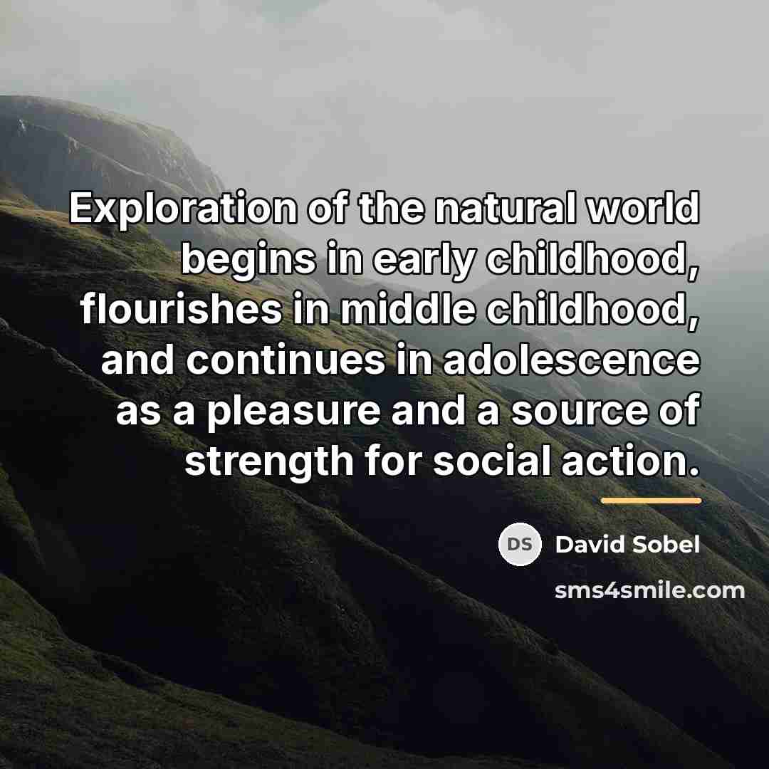 “Exploration of the natural world begins in early childhood, flourishes…” quote by David Sobel