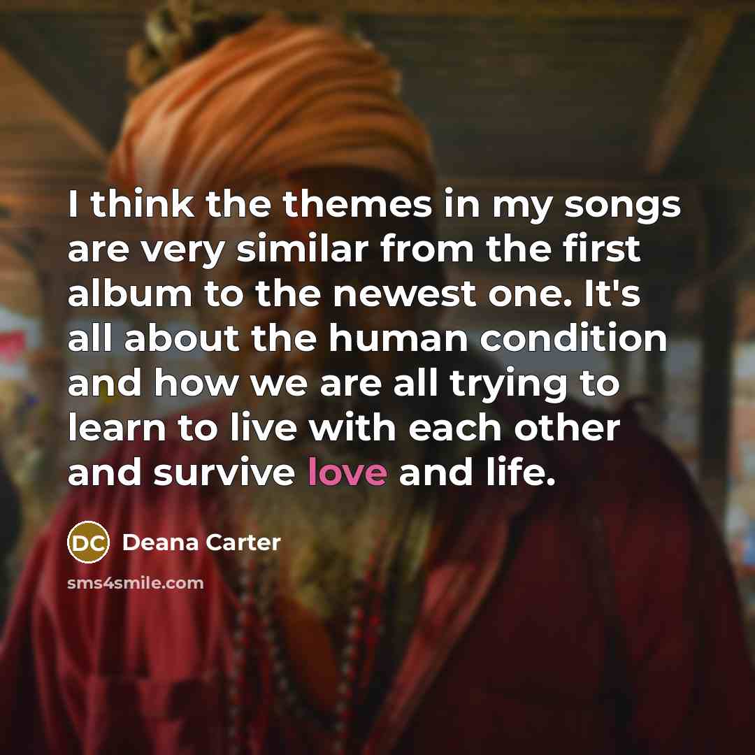 “I think the themes in my songs are very similar…” quote by Deana Carter
