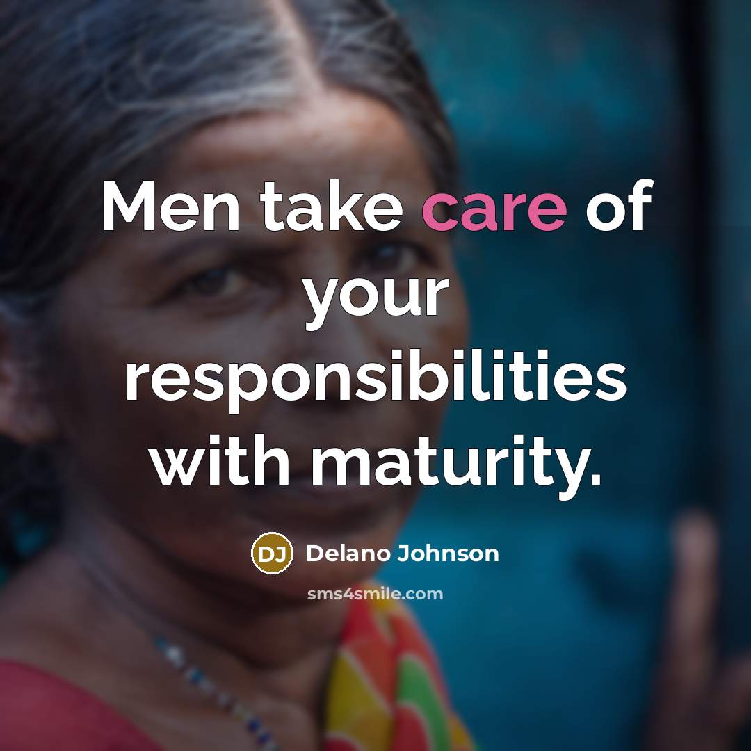 “Men take care of your responsibilities with maturity.…” quote by Delano Johnson