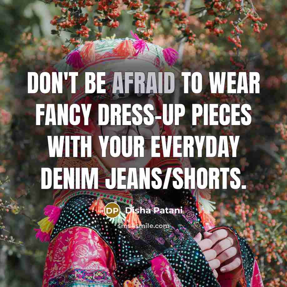 “Don't be afraid to wear fancy dress-up pieces with your…” quote by Disha Patani