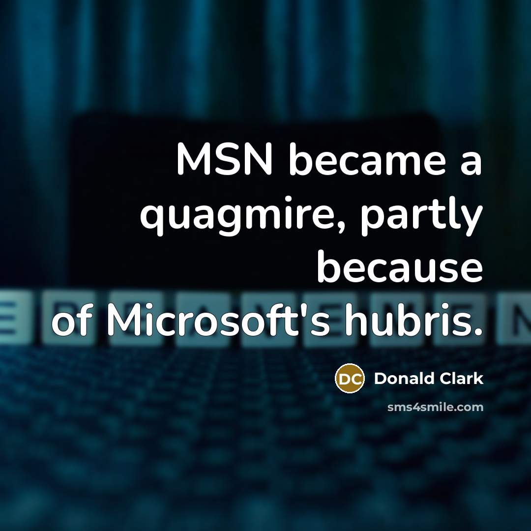 “MSN became a quagmire, partly because of Microsoft's hubris.…” quote by Donald Clark