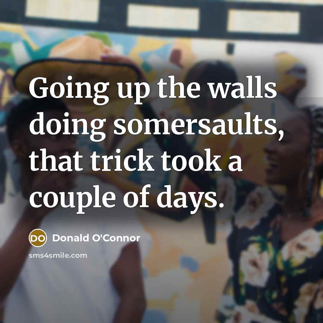 “Going up the walls doing somersaults, that trick took a…” quote by Donald O'Connor
