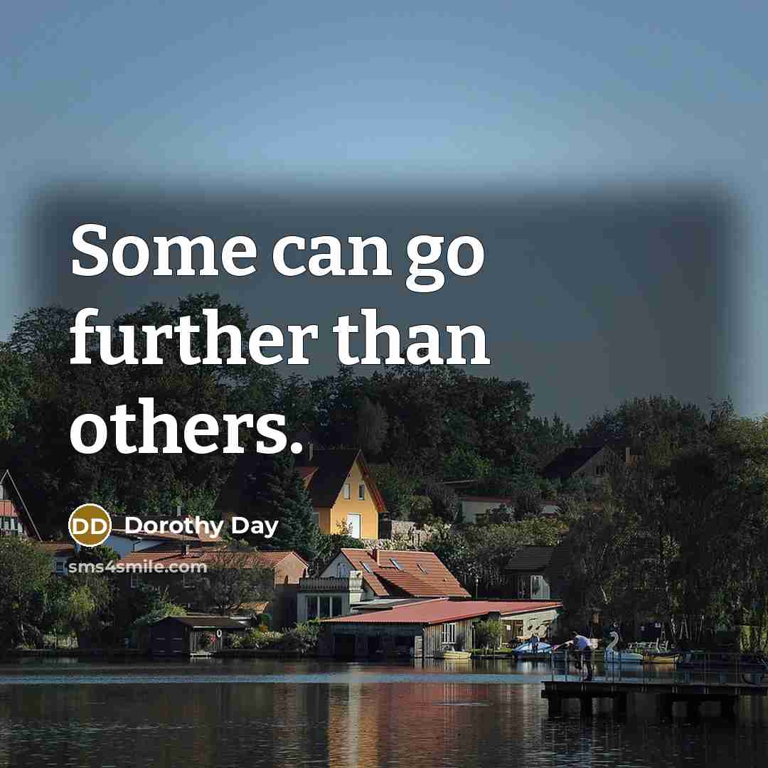 “Some can go further than others.…” quote by Dorothy Day