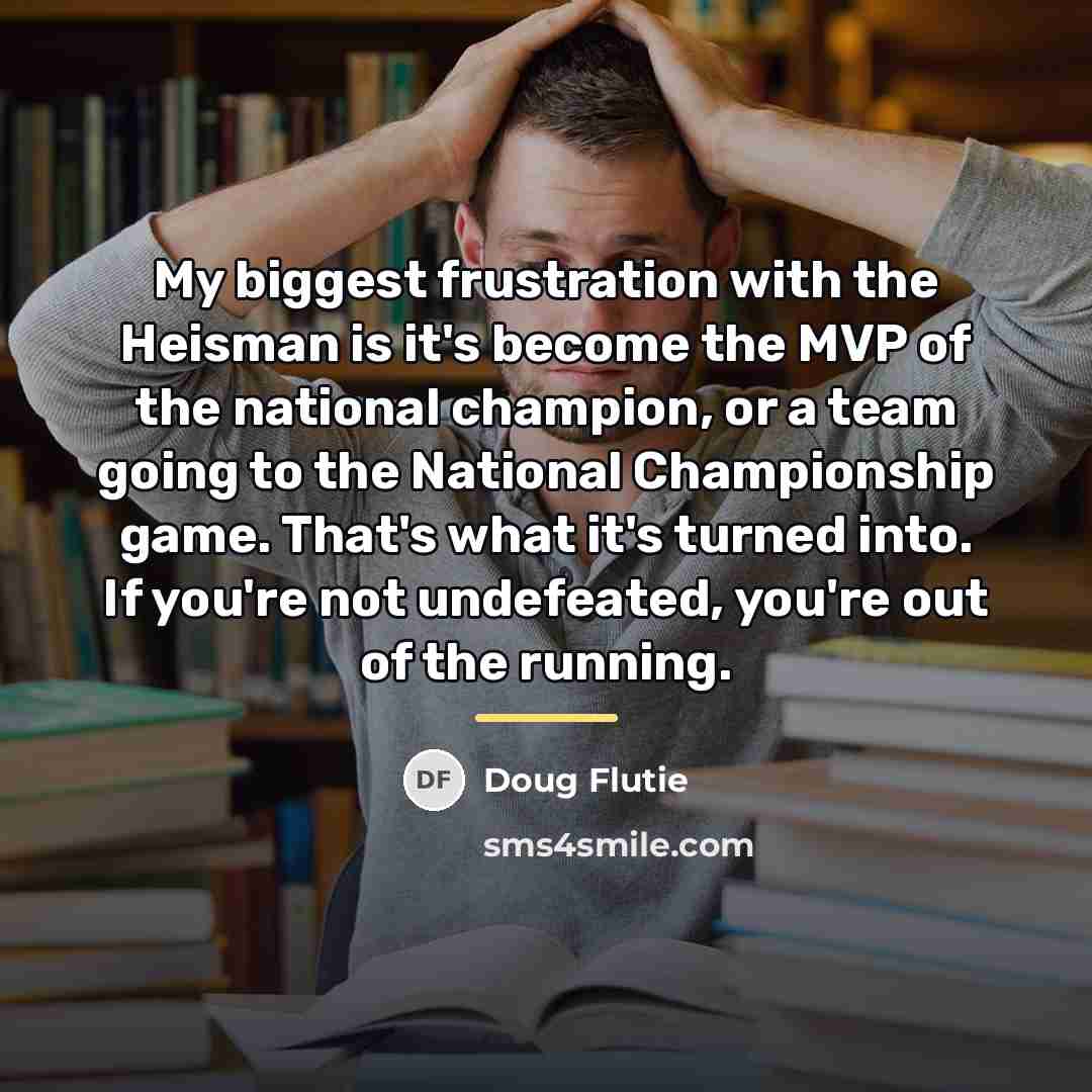 “My biggest frustration with the Heisman is it's become the…” quote by Doug Flutie
