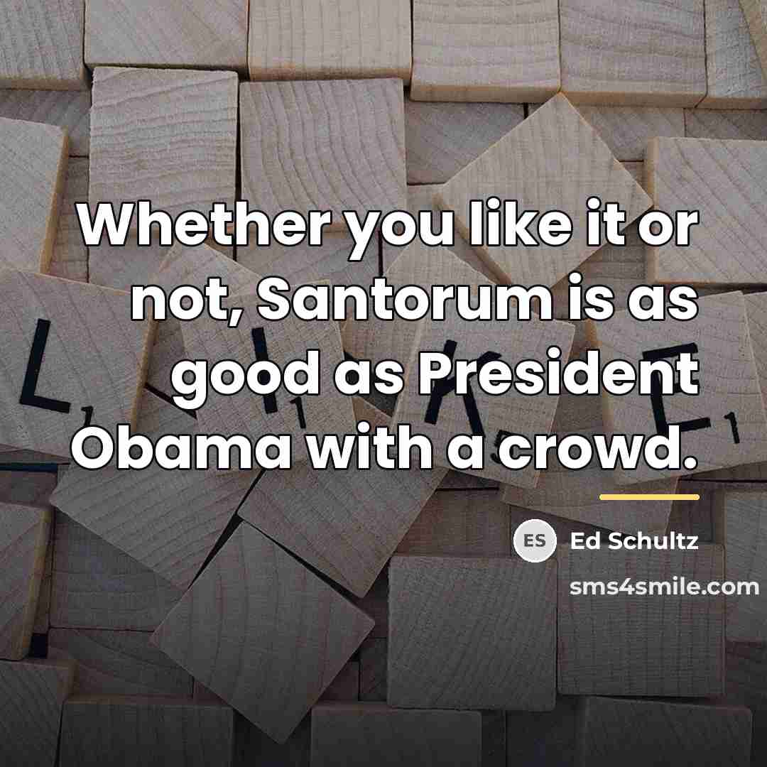 “Whether you like it or not, Santorum is as good…” quote by Ed Schultz