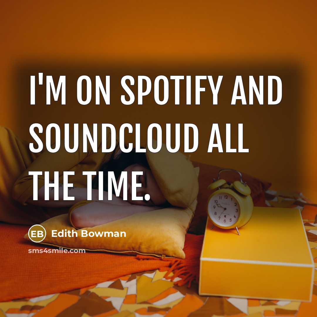 “I'm on Spotify and Soundcloud all the time.” quote by Edith Bowman