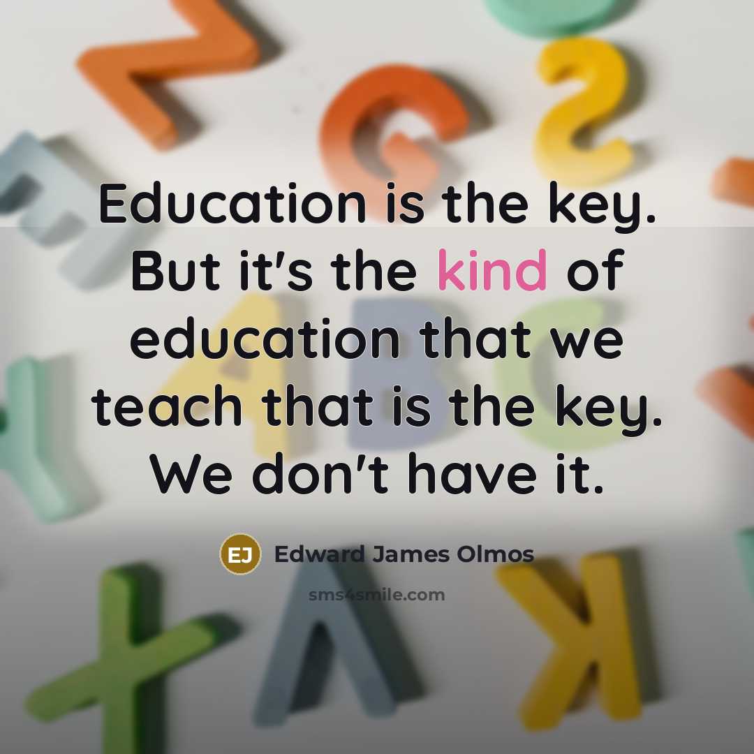 “Education is the key. But it's the kind of education…” quote by Edward James Olmos