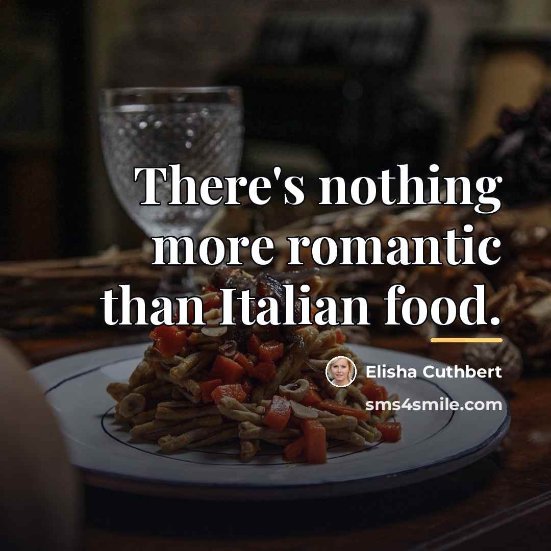 “There's nothing more romantic than Italian food.…” quote by Elisha Cuthbert
