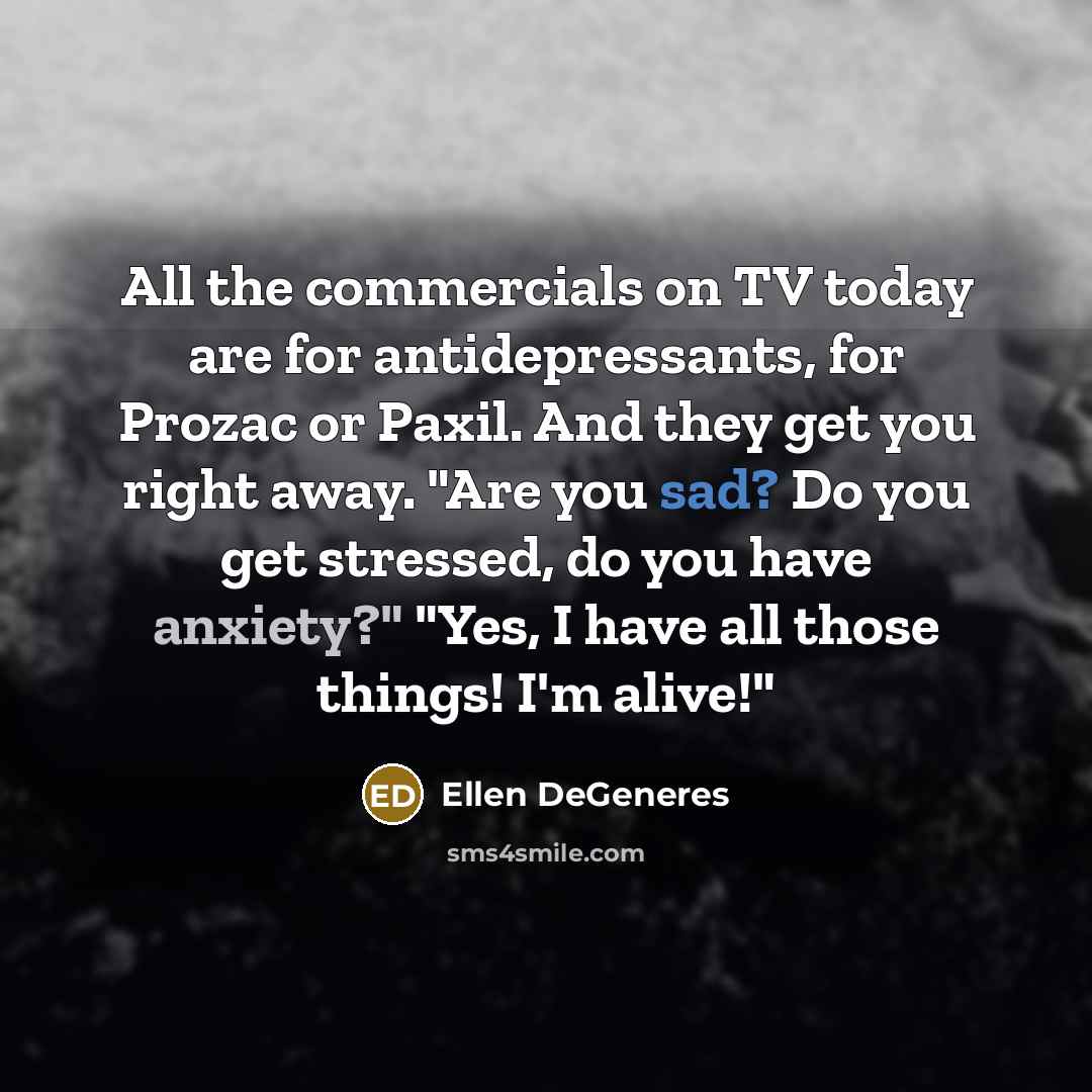 “All the commercials on TV today are for antidepressants, for…” quote by Ellen DeGeneres