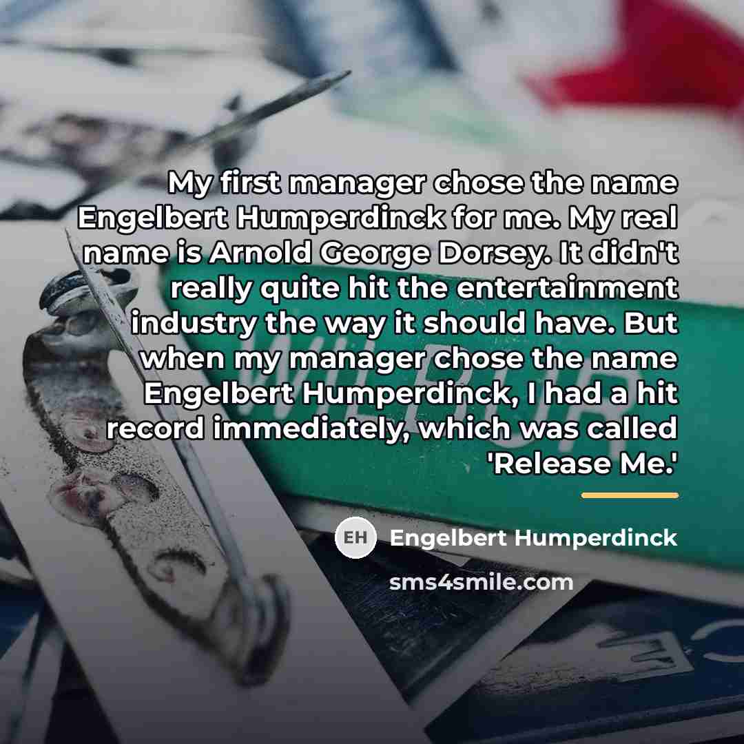 “My first manager chose the name Engelbert Humperdinck for me.…” quote by Engelbert Humperdinck