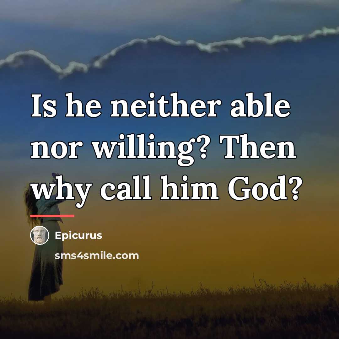 “Is he neither able nor willing? Then why call him…” quote by Epicurus