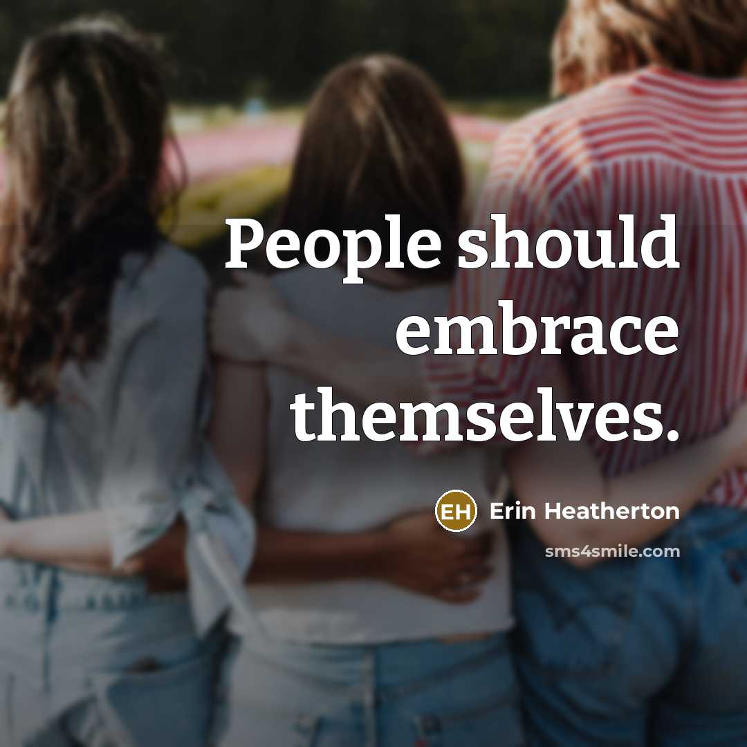 “People should embrace themselves.…” quote by Erin Heatherton