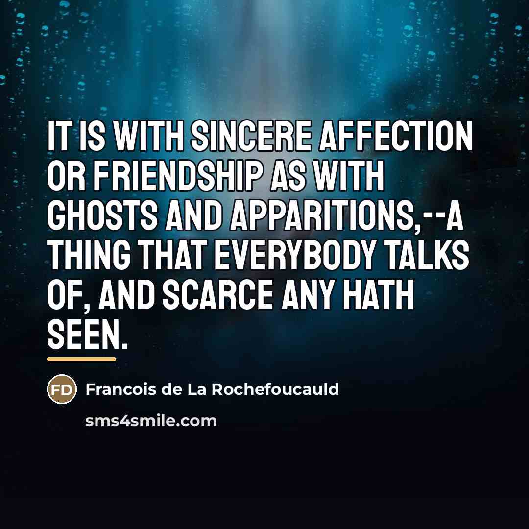 “It is with sincere affection or friendship as with ghosts…” quote by Francois de La Rochefoucauld