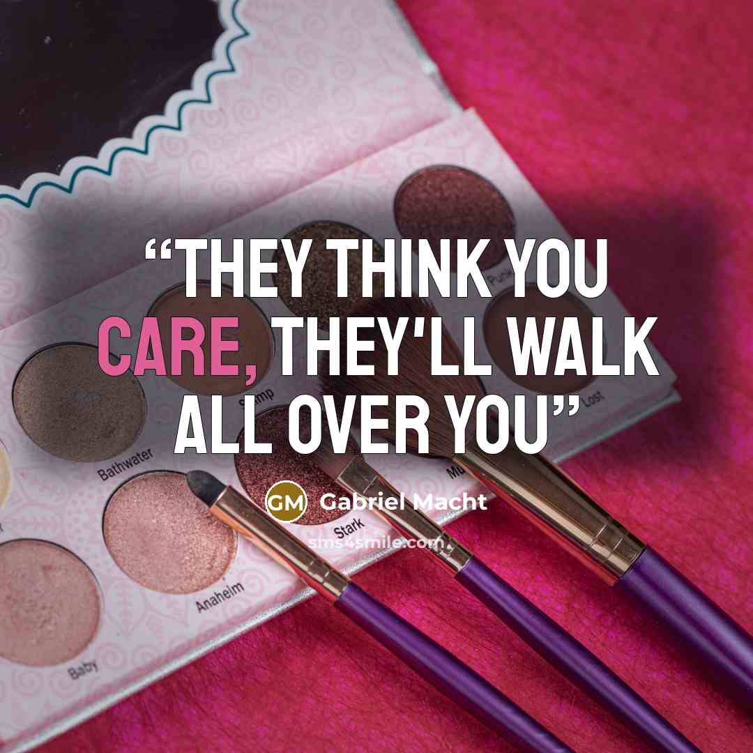 “They think you care, They'll walk all over you” quote by Gabriel Macht