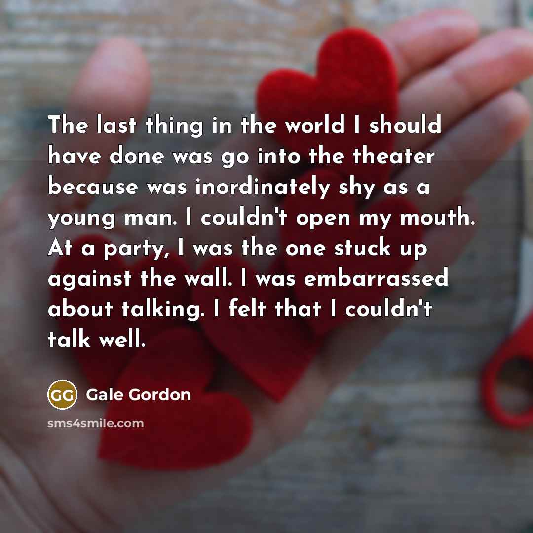 “The last thing in the world I should have done…” quote by Gale Gordon