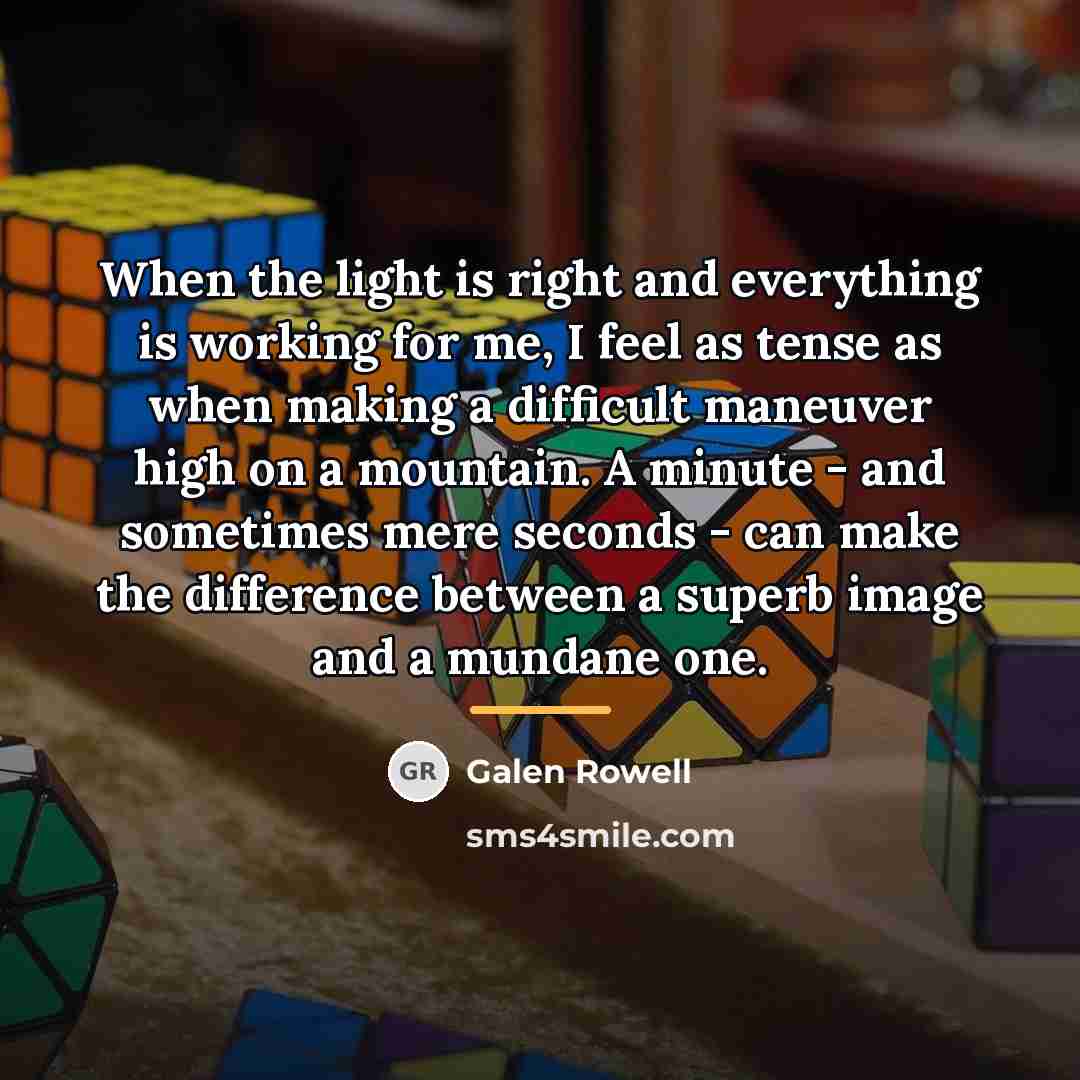 “When the light is right and everything is working for…” quote by Galen Rowell
