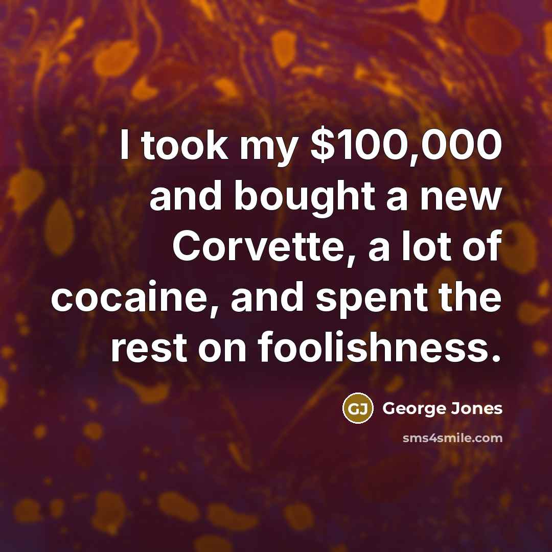 “I took my $100,000 and bought a new Corvette, a…” quote by George Jones