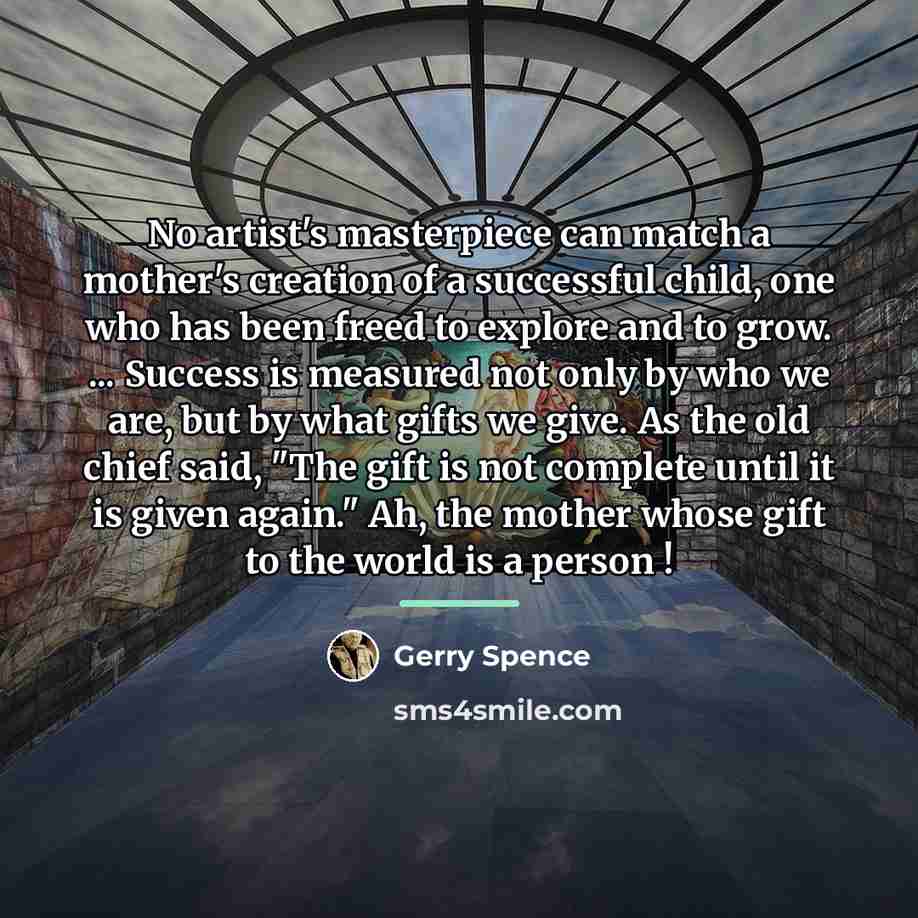 “No artist's masterpiece can match a mother's creation of a…” quote by Gerry Spence