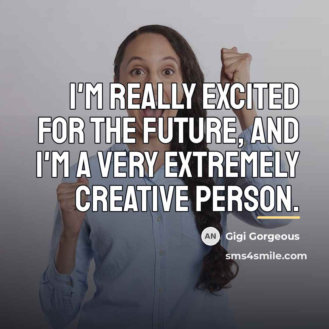 “I'm really excited for the future, and I'm a very…” quote by Gigi Gorgeous