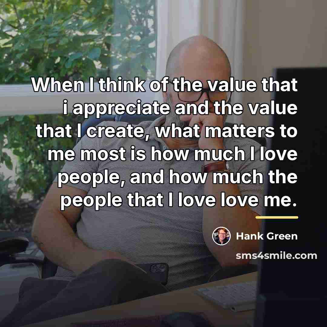 “When I think of the value that i appreciate and…” quote by Hank Green