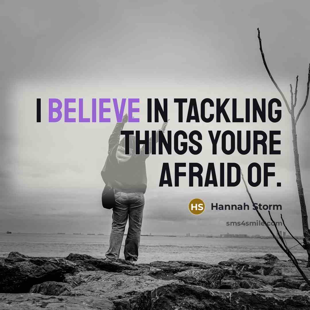 “I believe in tackling things youre afraid of.…” quote by Hannah Storm