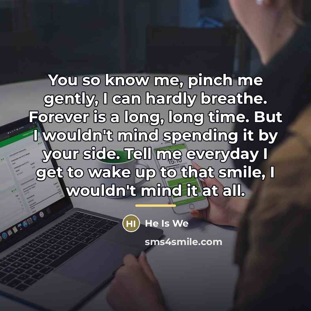 “You so know me, pinch me gently, I can hardly…” quote by He Is We