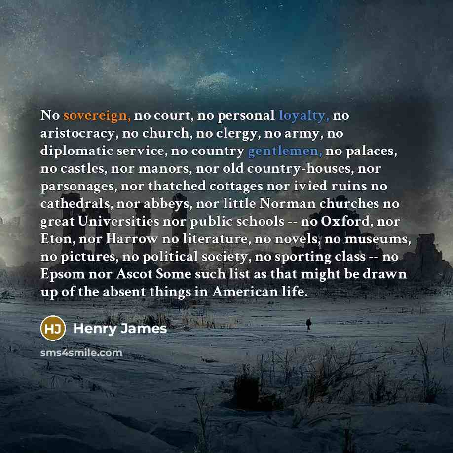 “No sovereign, no court, no personal loyalty, no aristocracy, no…” quote by Henry James