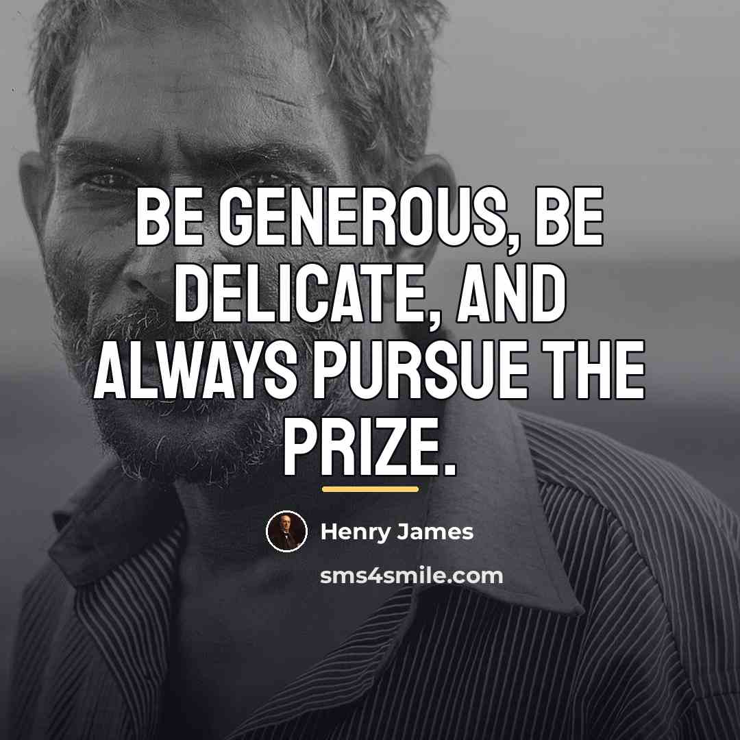 “Be generous, be delicate, and always pursue the prize.…” quote by Henry James