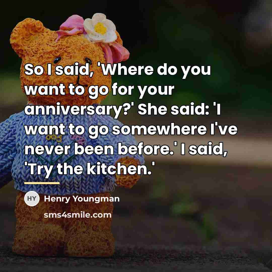 “So I said, 'Where do you want to go for…” quote by Anonymous