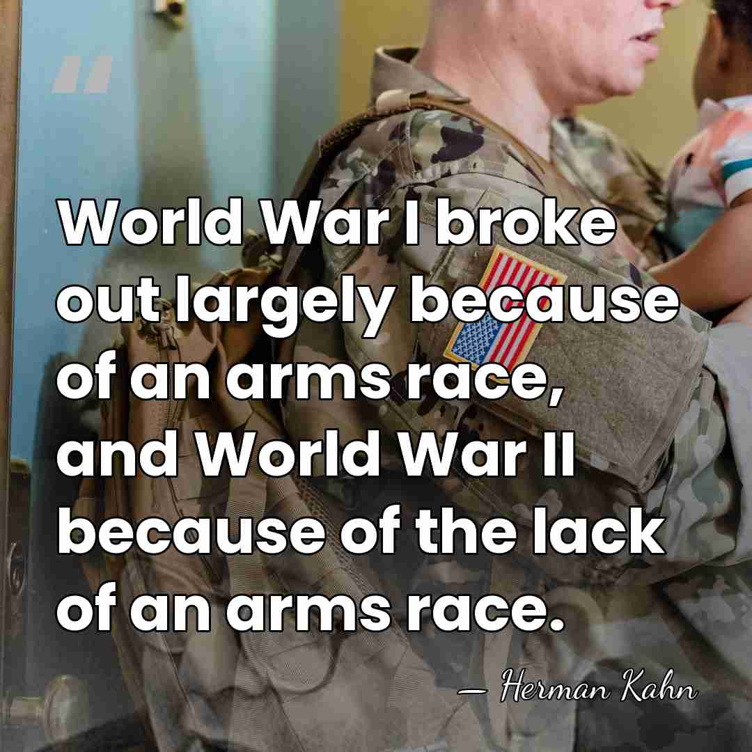 World War I broke out largely because of an arms race, and&hellip; - Herman Kahn