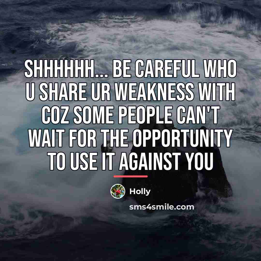 “SHHHHHH... be careful who u share ur weakness with coz…” quote by Holly
