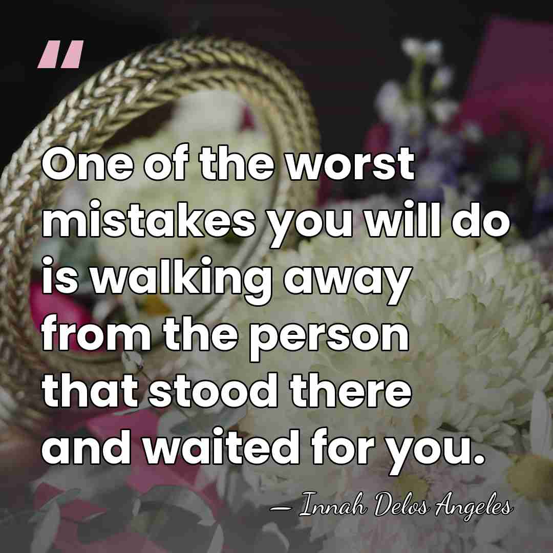 One of the worst mistakes you will do is walking away from&hellip; - Innah Delos Angeles