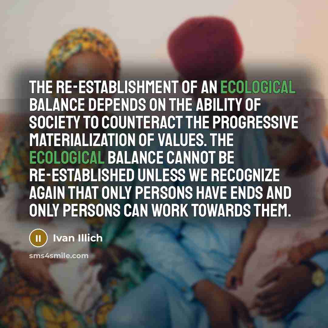 “The re-establishment of an ecological balance depends on the ability…” quote by Ivan Illich