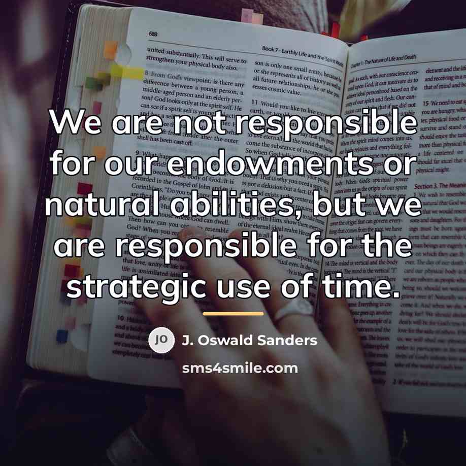 “We are not responsible for our endowments or natural abilities,…” quote by J. Oswald Sanders